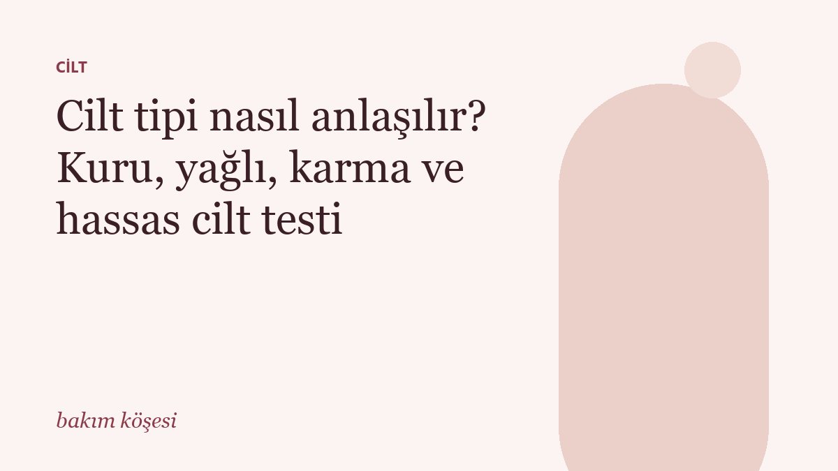 Cilt tipi nasıl anlaşılır? Kuru, yağlı, karma ve hassas cilt testi