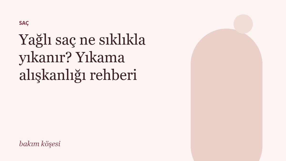Yağlı saç ne sıklıkla yıkanır? Yıkama alışkanlığı rehberi
